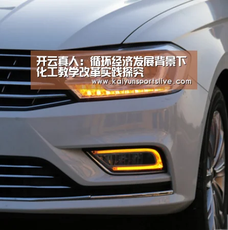 开云真人:循环经济发展背景下化工教学改革实践探究(图2) 开云电竞