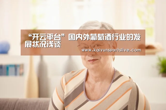 “开云平台”国内外葡萄酒行业的发展状况浅谈(图1) 开云电竞