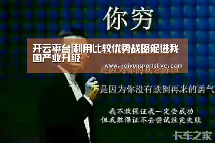 开云平台|利用比较优势战略促进我国产业升级(图2) 开云真人